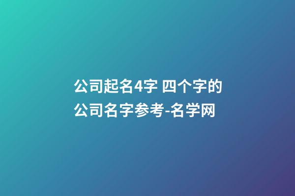 公司起名4字 四个字的公司名字参考-名学网-第1张-公司起名-玄机派